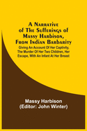 A Narrative Of The Sufferings Of Massy Harbison, From Indian Barbarity: Giving An Account Of Her Captivity, The Murder Of Her Two Children, Her Escape