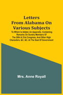 Letters From Alabama On Various Subjects: To Which Is Added, An Appendix, Containing Remarks On Sundry Members Of The 20Th & 21St Congress, And Other
