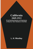 California 1849-1913: or the Rambling Sketches and Experiences of Sixty-four Years' Residence in that State.