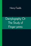 Dactylography Or The Study of Finger-prints