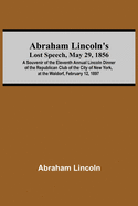 Abraham Lincoln'S Lost Speech, May 29, 1856; A Souvenir Of The Eleventh Annual Lincoln Dinner Of The Republican Club Of The City Of New York, At The W