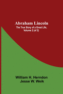Abraham Lincoln: The True Story Of A Great Life, Volume 2 (Of 2)