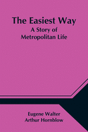 The Easiest Way; A Story of Metropolitan Life