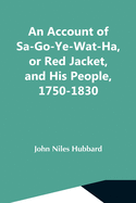 An Account Of Sa-Go-Ye-Wat-Ha, Or Red Jacket, And His People, 1750-1830