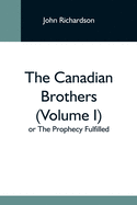 The Canadian Brothers (Volume I) Or The Prophecy Fulfilled
