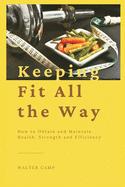 Keeping Fit All the Way: How to Obtain and Maintain Health, Strength and Efficiency