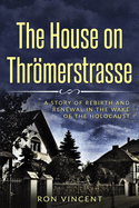 The House on Thr???merstrasse: A Story of Rebirth and Renewal in the Wake of the Holocaust