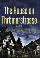 The House on Thr???merstrasse: A Story of Rebirth and Renewal in the Wake of the Holocaust