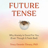 Future Tense: Why Anxiety Is Good for You (Even T