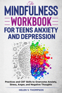 The Mindfulness Workbook for Teens Anxiety and Depression: Practices and CBT Skills to Overcome Anxiety, Stress, Anger and Negative Thoughts