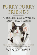 'Furry Purry Friends - A Tuxedo Cat Owner's Must-Have Guide: Learn How To Raise, Groom, Train, Socialize & Take Care Of Your Furry Kitten!'