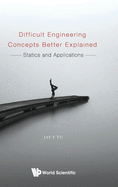 Difficult Engineering Concepts Better Explained: Statics and Applications