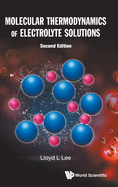 Molecular Thermodynamics of Electrolyte Solutions: Second Edition