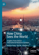 How China Sees the World: Insights From China├óΓé¼Γäós International Relations Scholars