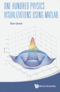 ONE HUNDRED PHYSICS VISUALIZATIONS USING MATLAB (WITH DVD-ROM)