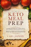 Keto Meal Prep: Ketogenic Diet Meal Plan - Weight Loss at Your Fingertips Through the Keto Diet Plan: Based on the Benefits of the Ketogenic Diet, Ketosis, Low Carb, Low Fat, Ketone Diet Plan