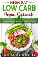 High Fat Low Carb Vegan Book: Discover the Plant Based Diet Path To Enhanced Weight Loss And Better Health With This Ultimate Combination Cookbook