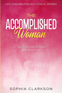 Life Coaching For Successful Women: The Accomplished Woman - Success Comes To Those Who Work For It