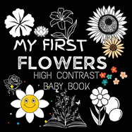 High Contrast Baby Book - Flowers: My First Flowers For Newborn, Babies, Infants High Contrast Baby Book of Flowers Black and White Baby Book (High Contrast Baby Book for Babies)