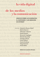 La Vida Digital De Los Medios Y La Comunicaci├â┬│n: Ensayos Sobre Las Audiencias, El Contenido Y Los Negocios En Internet (Spanish Edition)