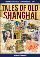 Tales of Old Shanghai: The Glorious Past of China's Greatest City
