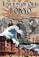 Tales of Old Tokyo: The Remarkable Story of One of the World's Most Fascinating Cities
