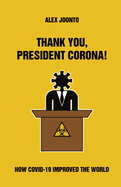 Thank You, President Corona!: How COVID-19 Improved The World