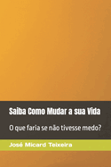 Saiba Como Mudar a sua Vida: O que faria se n├â┬úo tivesse medo? (Portuguese Edition)