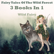 Fairy Tales Of The Wild Forest: 3 Books In 1