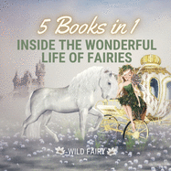 Inside the Wonderful Life of Fairies: 5 Books in 1
