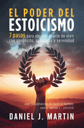 El poder del estoicismo: 7 pasos para abrazar el arte de vivir con propósito, sabiduría y serenidad (Desarrollo Personal Y Autoayuda) (Spanish Edition)