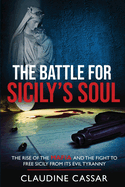 The Battle for Sicily├óΓé¼Γäós Soul: The Rise of the Mafia and the Fight to Free Sicily from its Evil Tyranny