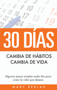 30 D├â┬¡as - Cambia de h├â┬íbitos, cambia de vida: Algunos pasos simples cada d├â┬¡a para crear la vida que deseas (H├â┬íbitos Que Cambiar├â┬ín Tu Vida) (Spanish Edition)