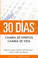 30 D├â┬¡as - Cambia de h├â┬íbitos, cambia de vida: Algunos pasos simples cada d├â┬¡a para crear la vida que deseas (H├â┬íbitos Que Cambiar├â┬ín Tu Vida) (Spanish Edition)