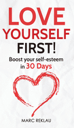 Love Yourself First!: Boost your self-esteem in 30 Days (Change Your Habits, Change Your Life)
