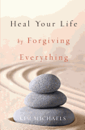 Heal Your Life by Forgiving Everything