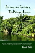 Such were the Conditions: The Kahnplay Incident: A memoir with ground-level, front-row views of Africa├óΓé¼Γäós truncated development through coups, war, and geopolitics