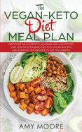 The Vegan Keto Diet Meal Plan: Discover the Secrets to Amazing and Unexpected Uses for the Ketogenic Diet Plus Vegan Recipes and Essential Techniques to Get You Started