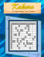 Kakuro: Conquering Common Sums: A 120 Ultimate Logic Puzzles for the Curious Adult and Senior Mind