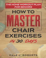 The Home Workout Plan for Seniors: How to Master Chair Exercises in 30 Days (Fitness Short Reads)