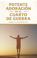 Potente AdoraciÃ³n en la Cuarto de Guerra: CÃ³mo conectarse con el amor de Dios (Plan de Batalla Espiritual Para la OraciÃ³n) (Spanish Edition)