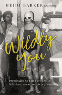 Wildly You: Permission to Fail Forward into Self-Awareness and Acceptance
