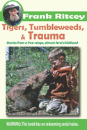 Tigers, Tumbleweeds, and Trauma: Stories from a free range, almost feral childhood