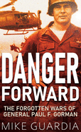 Danger Forward: The Forgotten Wars of General Paul F. Gorman