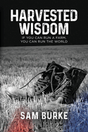 Harvested Wisdom: If You Can Run a Farm, You Can Run the World