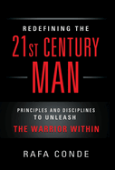 REDEFINING THE 21st CENTURY MAN: Principles and Disciplines to Unleash The Warrior Within