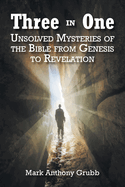 Three in One: Unsolved Mysteries of the Bible from Genesis to Revelation