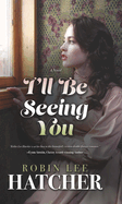 I'll Be Seeing You: A Novel