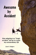 Awesome by Accident: How adapting to a tragic accident led me to create my extraordinary life