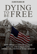 Dying to be Free: How America's Ruling Class Is Killing and Bankrupting Americans, and What to Do About It